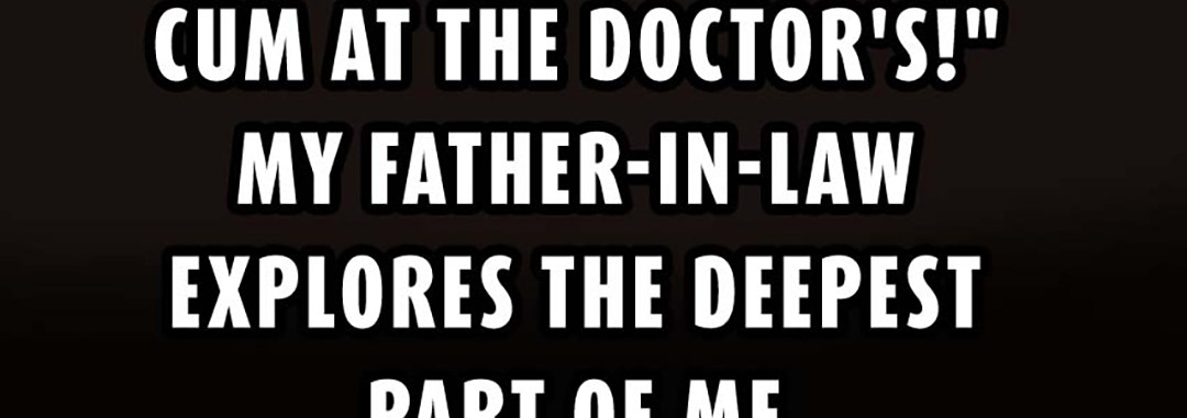 I Shouldn't Cum At The Doctor's! My Father-In-Law Explores The Deepest Part Of Me - episode 28 - 34