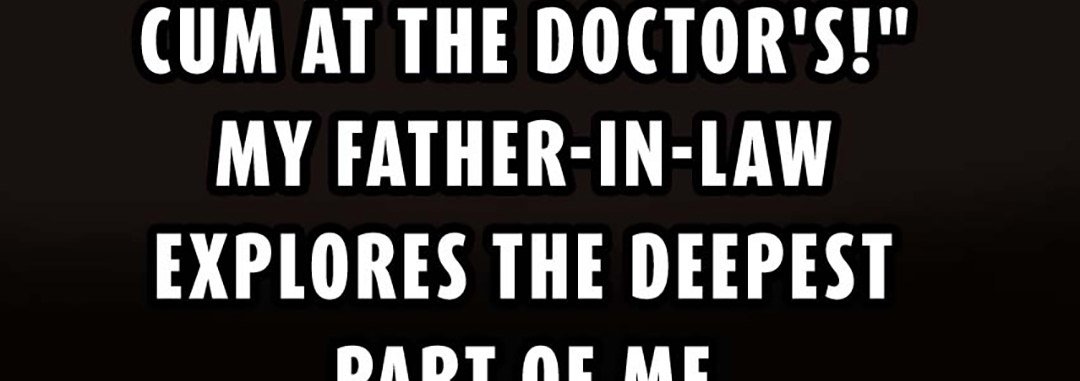 I Shouldn't Cum At The Doctor's! My Father-In-Law Explores The Deepest Part Of Me - episode 5 - 42