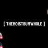 moistbumwhole